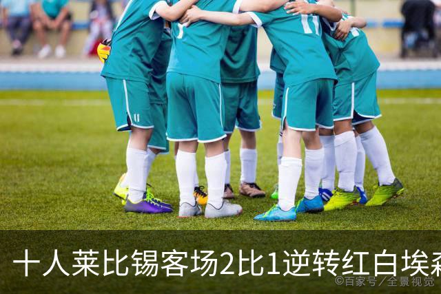 十人莱比锡客场2比1逆转红白埃森，鲍姆加特纳替补连入两球晋级