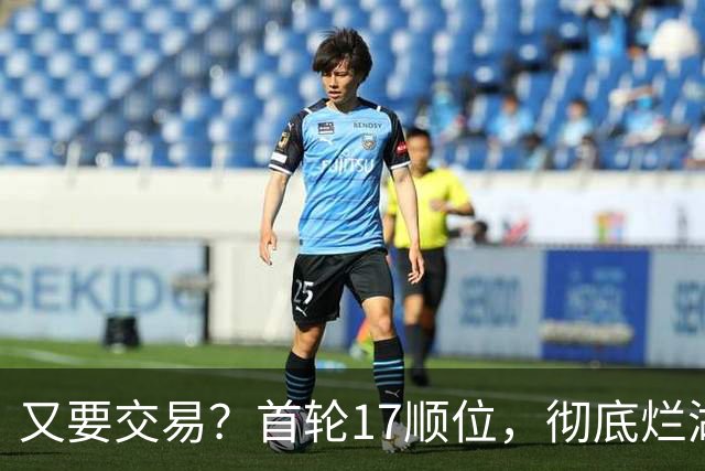 又要交易？首轮17顺位，彻底烂湖人手里了！