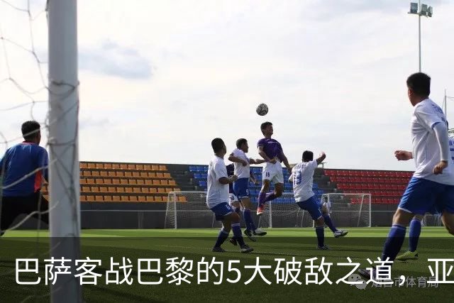 巴萨客战巴黎的5大破敌之道，亚马尔与拉菲尼亚是关键