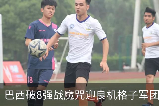 巴西破8强战魔咒迎良机?格子军团难复刻加时奇迹