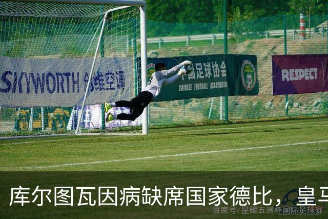 库尔图瓦因病缺席国家德比，皇马双主力缺阵