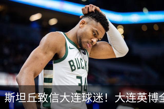 斯坦丘致信大连球迷！大连英博全力备战天王山之战！