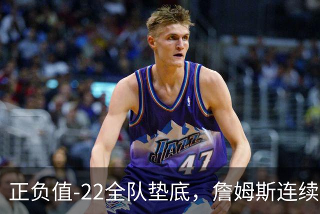 正负值-22全队垫底，詹姆斯连续3场这项数据都是76人首发最差