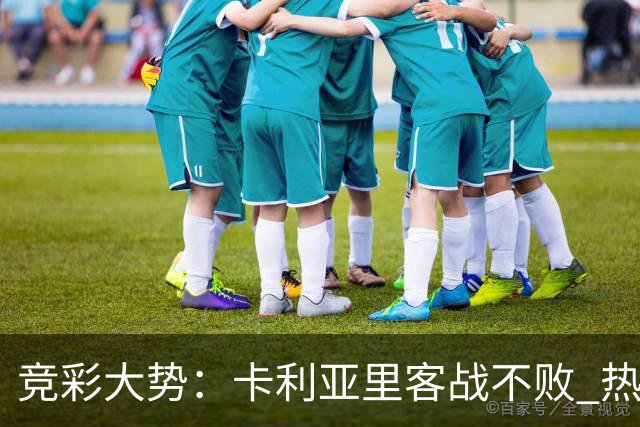 竞彩大势：卡利亚里客战不败 热刺主场大胜可期