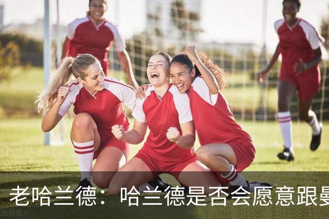 老哈兰德：哈兰德是否会愿意跟曼城去踢英冠？先等上诉结果出来吧