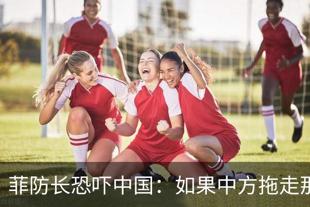 菲防长恐吓中国：如果中方拖走那艘破船，那么将构成“战争行为”