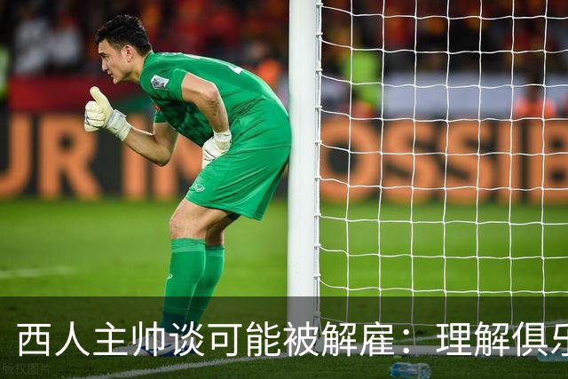 西人主帅谈可能被解雇：理解俱乐部的任何决定，留任就会拼尽全力