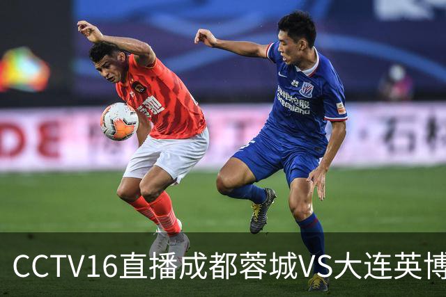 CCTV16直播成都蓉城VS大连英博，开球时间调整，队长韦世豪后悔吗